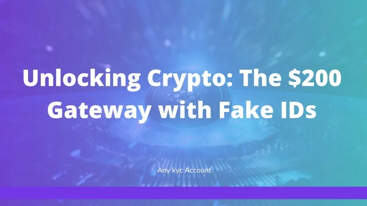 unlocking crypto the 200 gateway with fake ids