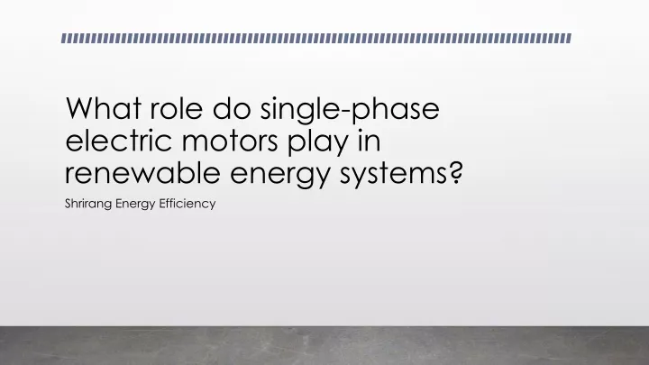 what role do single phase electric motors play in renewable energy systems