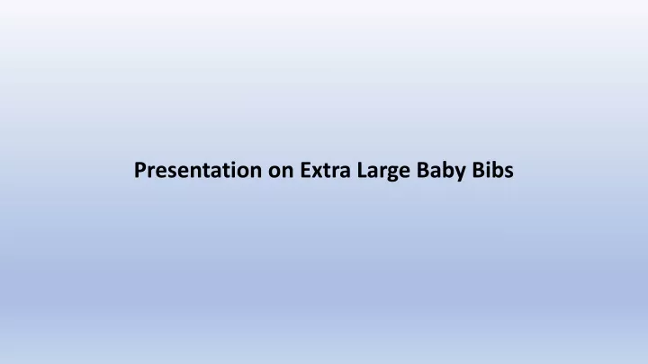 presentation on extra large baby bibs