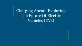 Charging Ahead_ Exploring The Future Of Electric Vehicles (EVs)
