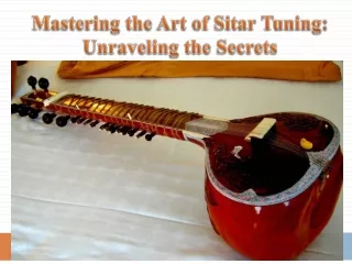 Mastering the Art of Sitar Tuning Unraveling the Secrets
