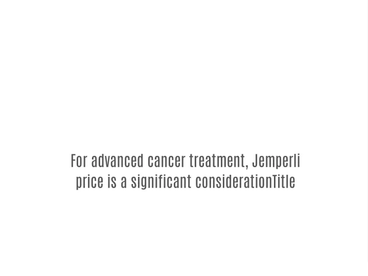 for advanced cancer treatment jemperli price