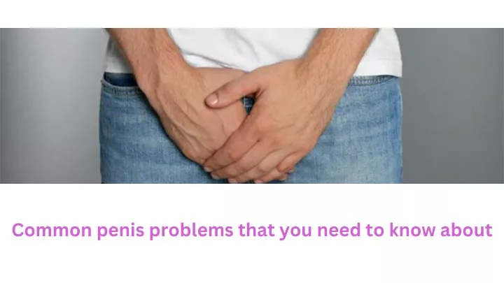 common penis problems that you need to know about