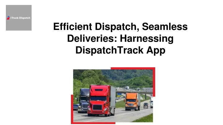 efficient dispatch seamless deliveries harnessing dispatchtrack app