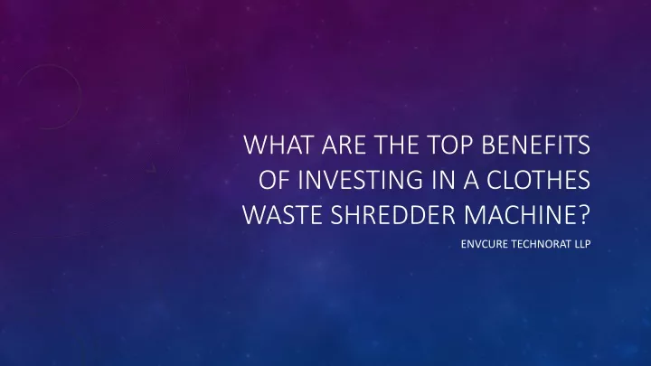 what are the top benefits of investing in a clothes waste shredder machine