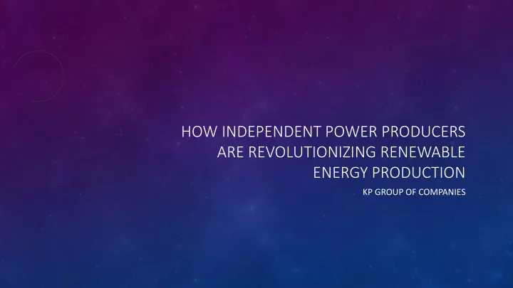 how independent power producers are revolutionizing renewable energy production