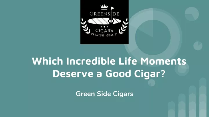 which incredible life moments deserve a good cigar