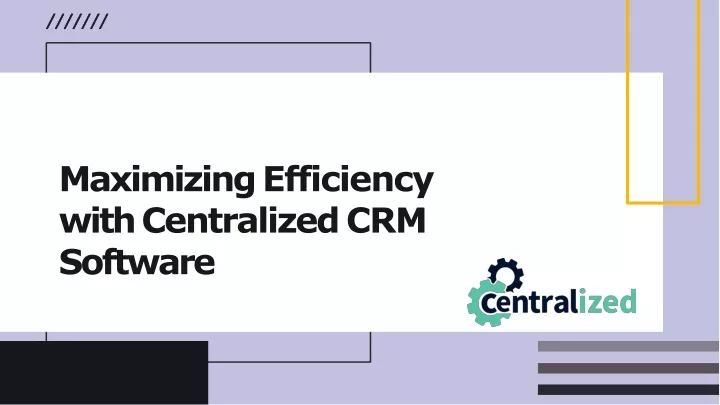 maximizing efficiency with centralized crm