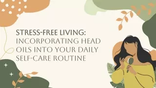 Stress free living:  Incorporating head  oils into your daily routine