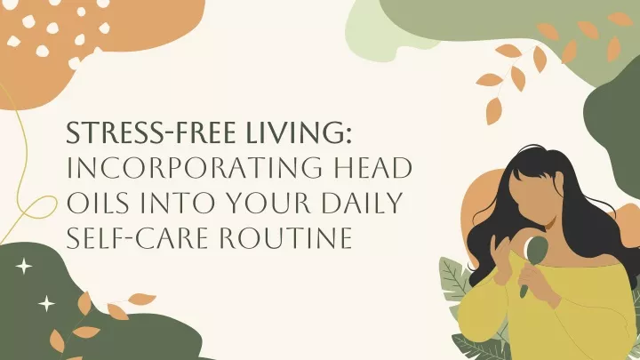 stress free living incorporating head oils into your daily self care routine