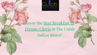 Wake Up to the Best Breakfast in Fresno-Clovis at The Gulab Indian Bistro.