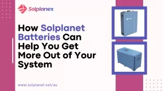 How Solplanet Batteries Can Help You Get More Out of Your System
