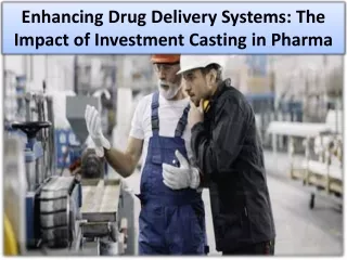 enhancing drug delivery systems the impact of investment casting in pharma