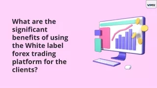 Significant benefits of using the White label forex trading platform for the cli