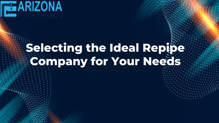 selecting the ideal repipe company for your needs