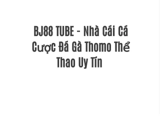 BJ88 TUBE - Nhà Cái Cá Cược Đá Gà Thomo Thể Thao Uy Tín
