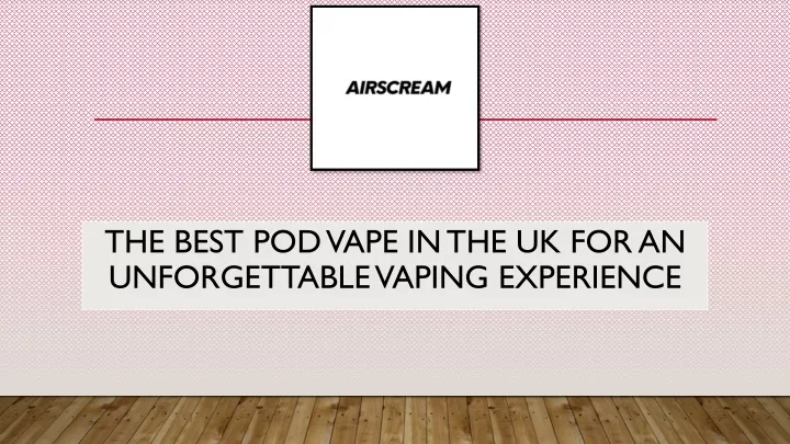 the best pod vape in the uk for an unforgettable vaping experience