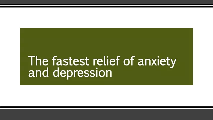 the fastest relief of anxiety and depression