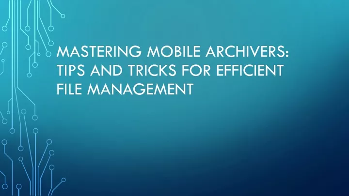 mastering mobile archivers tips and tricks