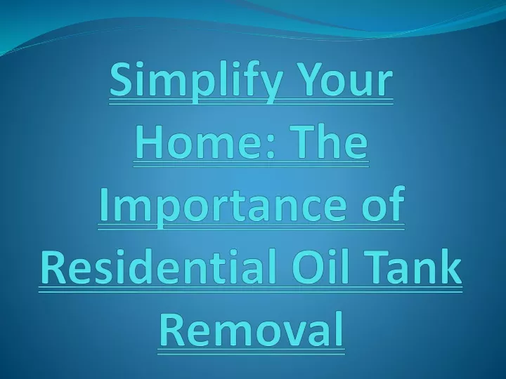 simplify your home the importance of residential oil tank removal
