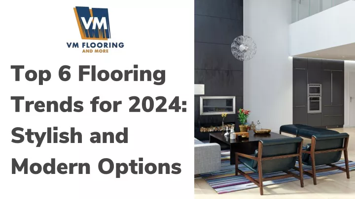 top 6 flooring trends for 2024 stylish and modern