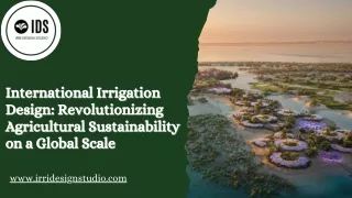 International Irrigation Design Revolutionizing Agricultural Sustainability on a Global Scale