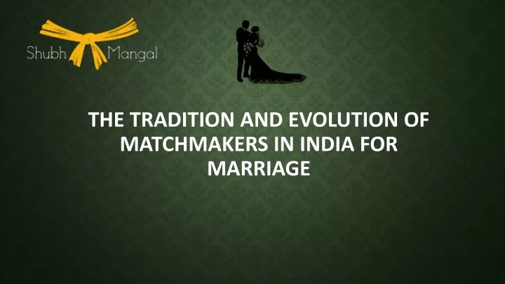 the tradition and evolution of matchmakers in india for marriage