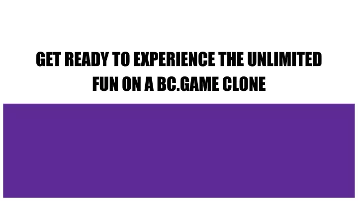 get ready to experience the unlimited fun on a bc game clone