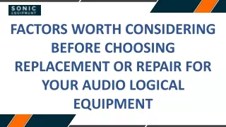 Factors worth Considering before Choosing Replacement or Repair for Your Audio logical Equipment