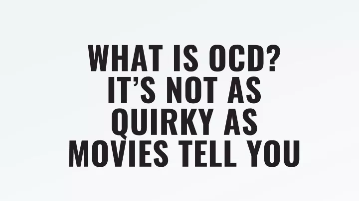 what is ocd it s not as quirky as movies tell you
