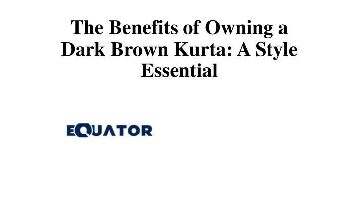 the benefits of owning a dark brown kurta a style essential