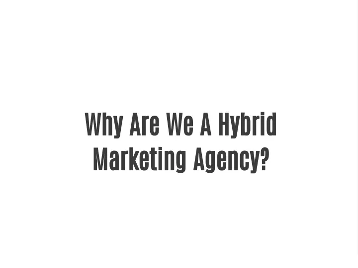why are we a hybrid marketing agency