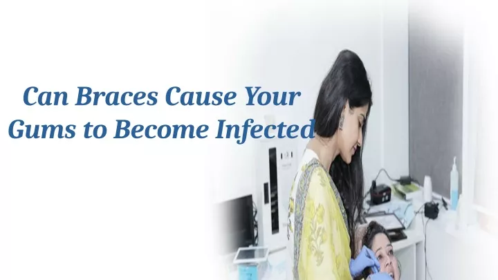 can braces cause your gums to become infected