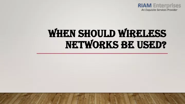 when should wireless networks be used