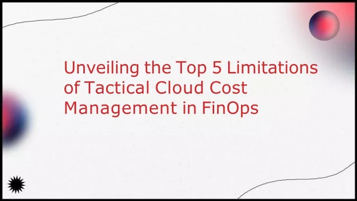 unveiling the top 5 limitations of tactical cloud cost management in finops