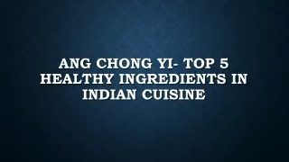 Ang Chong Yi - Top 5 Healthy Ingredients in Indian Cuisine