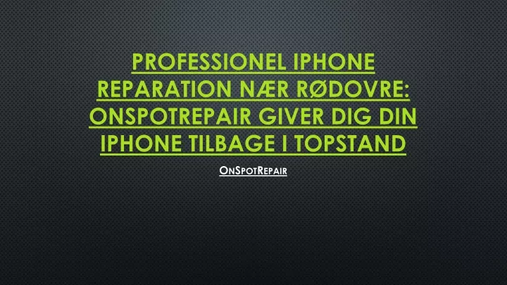 professionel iphone reparation n r r dovre onspotrepair giver dig din iphone tilbage i topstand