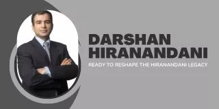 Darshan Hiranandani - Ready to Reshape the Hiranandani Legacy