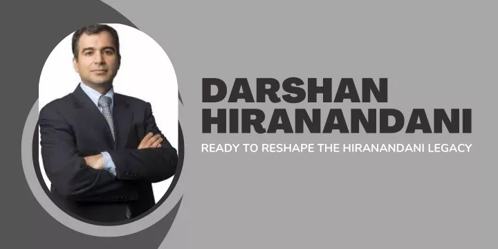 darshan hiranandani ready to reshape