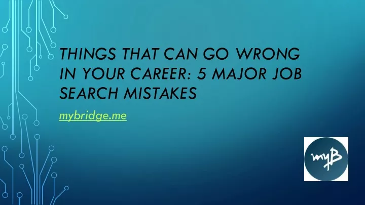 things that can go wrong in your career 5 major job search mistakes