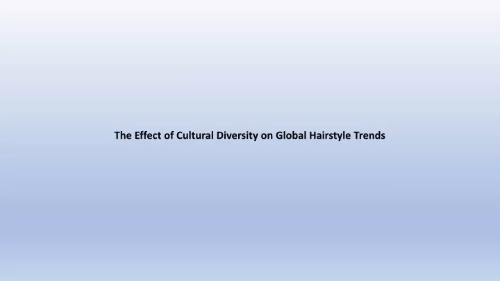 the effect of cultural diversity on global hairstyle trends