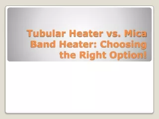 Tubular Heater vs. Mica Band Heater, Making the Right Choice!