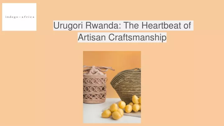 urugori rwanda the heartbeat of artisan craftsmanship
