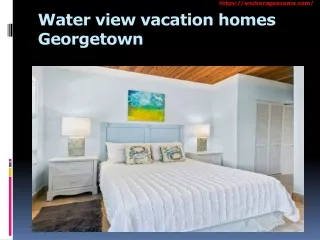 Water view vacation homes Georgetown