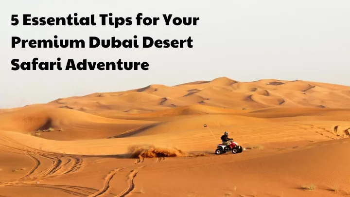 5 essential tips for your premium dubai desert