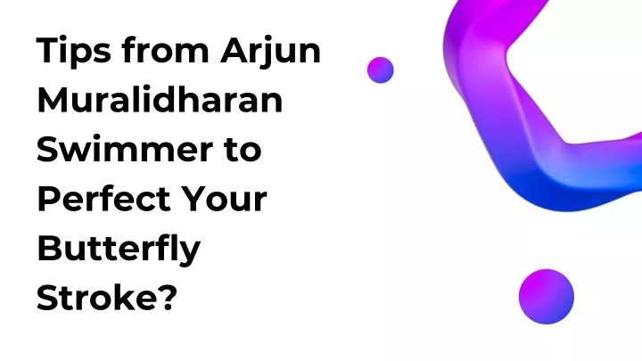 tips from arjun muralidharan swimmer to perfect