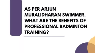 As Per Arjun Muralidharan Swimmer, What are the Benefits of Professional Badminton Training