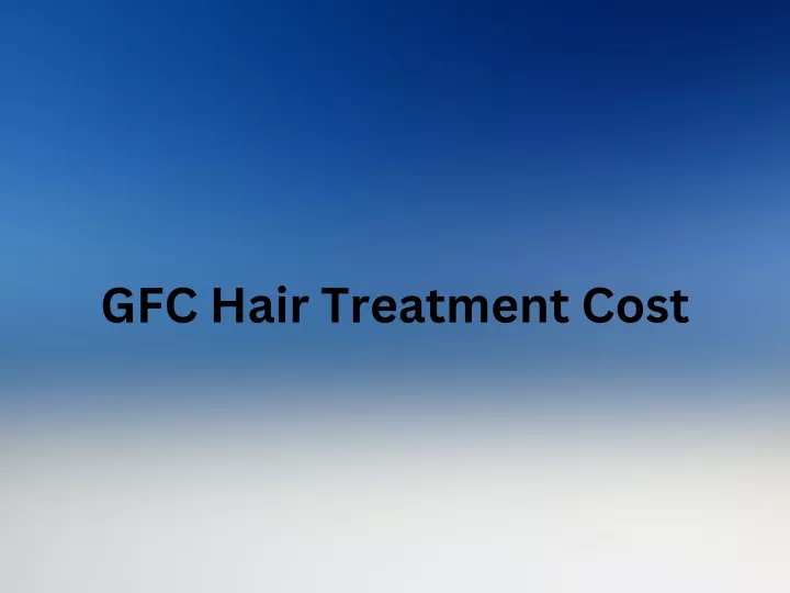 gfc hair treatment cost