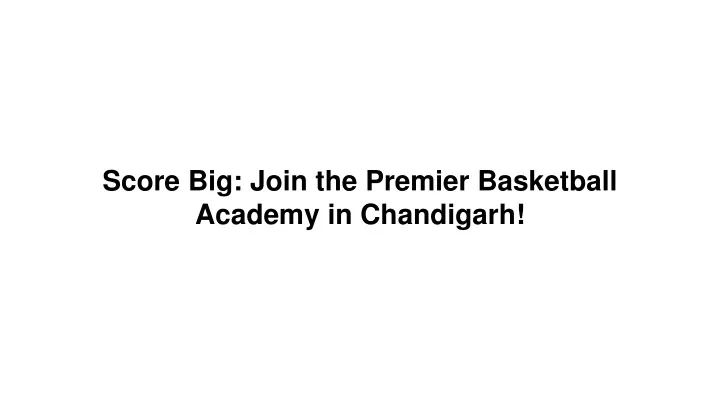 score big join the premier basketball academy