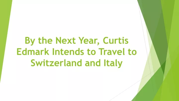 by the next year curtis edmark intends to travel to switzerland and italy